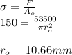 \sigma=\frac{F}{A_o}\\150=\frac{53500}{\pi r_o^2}\\\\r_o=10.66mm