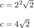 c=2^2\sqrt{2}\\\\c=4\sqrt{2}