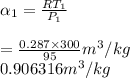 \alpha_1=\frac{RT_1}{P_1}\\\\=\frac{0.287\times 300}{95} m^3/kg\\0.906316m^3/kg