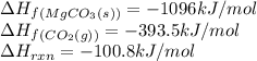 \Delta H_f_{(MgCO_3(s))}=-1096kJ/mol\\\Delta H_f_{(CO_2(g))}=-393.5kJ/mol\\\Delta H_{rxn}=-100.8kJ/mol