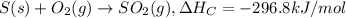 S(s)+O_2(g)\rightarrow SO_2(g) ,\Delta H_C=-296.8 kJ/mol