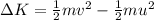 \Delta K=\frac{1}{2}mv^2-\frac{1}{2}mu^2