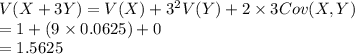 V(X+3Y) = V (X)+3^{2}V(Y)+2\times 3Cov (X,Y)\\=1+(9\times0.0625)+0\\=1.5625