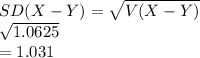SD(X-Y) =\sqrt{V(X -Y)}\\\sqrt{1.0625}\\=1.031