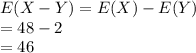 E(X-Y)=E(X)-E(Y)\\=48-2\\=46