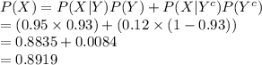 P(X)=P(X|Y)P(Y)+P(X|Y^{c})P(Y^{c})\\=(0.95\times0.93)+(0.12\times(1-0.93))\\=0.8835+0.0084\\=0.8919
