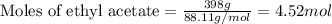 \text{Moles of ethyl acetate}=\frac{398g}{88.11g/mol}=4.52mol