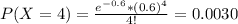 P(X = 4) = \frac{e^{-0.6}*(0.6)^{4}}{4!} = 0.0030