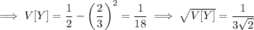 \implies V[Y]=\dfrac12-\left(\dfrac23\right)^2=\dfrac1{18}\implies\sqrt{V[Y]}=\dfrac1{3\sqrt2}