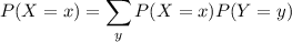 P(X=x)=\displaystyle\sum_yP(X=x)P(Y=y)