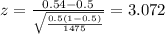 z=\frac{0.54 -0.5}{\sqrt{\frac{0.5(1-0.5)}{1475}}}=3.072