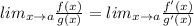 lim_{x\to a}\frac{f(x)}{g(x)} =lim_{x\to a}\frac{f'(x)}{g'(x)}