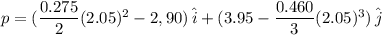 p = (\dfrac{0.275}{2}(2.05)^2-2,90)\,\hat{i} + (3.95-\dfrac{0.460}{3}(2.05)^3)\,\hat{j}