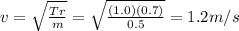 v=\sqrt{\frac{Tr}{m}}=\sqrt{\frac{(1.0)(0.7)}{0.5}}=1.2 m/s