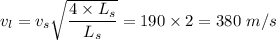 v_{l}=v_{s}\sqrt{\dfrac{4\times L_{s}}{L_{s}}}=190\times 2=380\ m/s