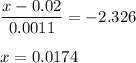 \displaystyle\frac{x - 0.02}{0.0011} = -2.326\\\\x = 0.0174