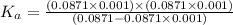 K_a=\frac{(0.0871\times 0.001)\times (0.0871\times 0.001)}{(0.0871-0.0871\times 0.001)}