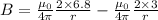 B =\frac{\mu _{0}}{4\pi }\frac{2\times 6.8}{r}-\frac{\mu _{0}}{4\pi }\frac{2\times 3}{r}