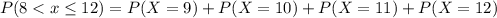 P(8 < x \leq 12)=P(X=9)+P(X=10)+P(X=11)+P(X=12)