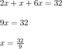 2x + x + 6x = 32\\\\9x = 32\\\\x = \frac{32}{9}