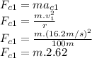F_{c1}=ma_{c1}\\F_{c1}=\frac{m.v_{1}^2}{r}\\ F_{c1}=\frac{m.(16.2m/s)^2}{100m}\\ F_{c1}=m.2.62