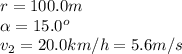 r=100.0m\\\alpha =15.0^{o}\\v_{2}=20.0km/h=5.6m/s