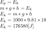 E_{p}=E_{k}\\m*g*h = E_{k}\\E_{k}= m*g*h\\E_{k}= 1000*9.81*18\\E_{k}= 176580[J]