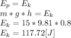 E_{p}=E_{k}\\m*g*h=E_{k}\\E_{k}=15*9.81*0.8\\ E_{k}= 117.72[J]\\