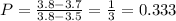 P = \frac{3.8 - 3.7}{3.8 - 3.5} = \frac{1}{3} = 0.333