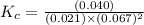 K_c=\frac{(0.040)}{(0.021)\times (0.067)^2}
