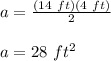 a=\frac{(14\ ft)(4\ ft)}{2}\\\\a=28\ ft^2