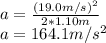 a=\frac{(19.0m/s)^2}{2*1.10m}\\ a=164.1m/s^2