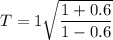 T=1\sqrt{\dfrac{1+0.6}{1-0.6}}