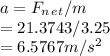a=F_n_e_t/m\\=21.3743/3.25\\=6.5767m/s^2