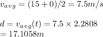 v_a_v_g=(15+0)/2=7.5m/s\\\\d=v_a_v_g(t)=7.5\times2.2808\\=17.1058m