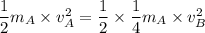 \dfrac{1}{2}m_{A}\times v_{A}^2=\dfrac{1}{2}\times\dfrac{1}{4}m_{A}\times v_{B}^2