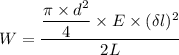 W=\dfrac{\dfrac{\pi\times d^2}{4}\times E\times(\delta l)^2}{2L}