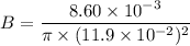 B=\dfrac{8.60\times10^{-3}}{\pi\times(11.9\times10^{-2})^2}
