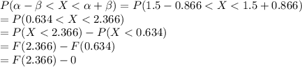 P(\alpha - \beta  < X < \alpha + \beta) = P(1.5-0.866 < X < 1.5 +0.866)\\=P(0.634 < X < 2.366)\\=P(X