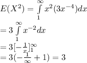 E(X^2)= \int\limits^{\infty}_1 x^2(3x^{-4})dx\\=3 \int\limits^{\infty}_1 x^{-2} dx\\=3[- \frac{1}{x}]^{\infty}_1\\=3(- \frac{1}{\infty}+1)=3