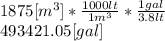 1875[m^3]*\frac{1000lt}{1m^3} *\frac{1gal}{3.8lt} \\493421.05[gal]