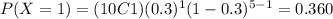 P(X=1)=(10C1)(0.3)^1 (1-0.3)^{5-1}=0.360
