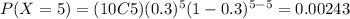 P(X=5)=(10C5)(0.3)^5 (1-0.3)^{5-5}=0.00243