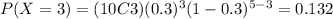 P(X=3)=(10C3)(0.3)^3 (1-0.3)^{5-3}=0.132