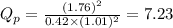 Q_p=\frac{(1.76)^2}{0.42\times (1.01)^2}=7.23