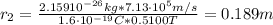 r_{2} = \frac{2.159 \cdto 10^{-26} kg*7.13 \cdot 10^{5} m/s}{1.6 \cdot 10^{-19} C*0.5100 T} = 0.189 m