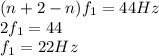 (n+2-n)f_{1}=44Hz\\2f_{1}=44\\f_{1}=22Hz