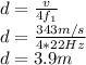 d=\frac{v}{4f_{1}}\\ d=\frac{343m/s}{4*22Hz}\\ d=3.9m