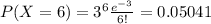 P(X=6) =3^6 \frac{e^{-3}}{6!}=0.05041