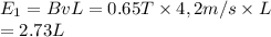 E_{1} = BvL                      = 0.65 T \times 4,2 m/s \times L\\=2.73L